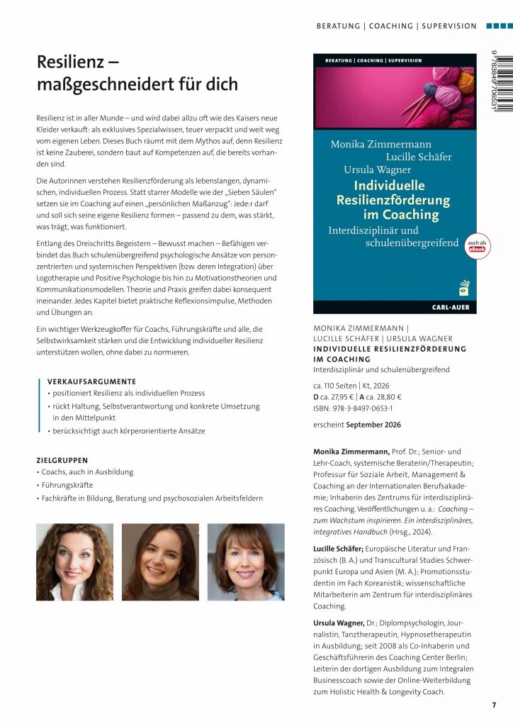 **Alternativtext:** Ankündigungsflyer des Carl-Auer Verlags zum Buch „Individuelle Resilienzförderung im Coaching“ von Monika Zimmermann, Lucille Schäfer und Ursula Wagner. Der Flyer enthält das Buchcover, bibliografische Angaben und Informationen zur Zielgruppe, darunter Coaches, Führungskräfte sowie Fachkräfte aus Bildung, Beratung und psychosozialen Arbeitsfeldern. Hervorgehoben wird ein interdisziplinärer und schulenübergreifender Ansatz zur individuellen Resilienzförderung im Coaching. Zudem werden die Autorinnen mit ihren beruflichen Hintergründen vorgestellt. Im unteren Bereich befindet sich ein ausführlicher Beschreibungstext, der Resilienz als dynamischen, persönlichen Entwicklungsprozess beschreibt und praxisnahe Methoden, Reflexionsimpulse und Übungen ankündigt. Enthalten sind außerdem Verlagshinweise, ISBN und Erscheinungstermin.